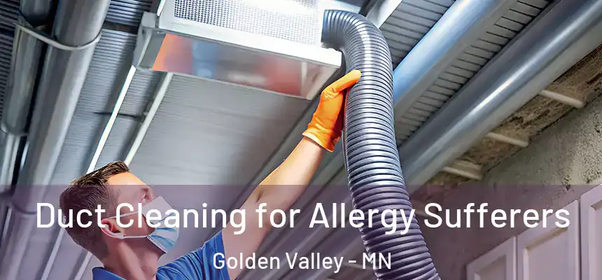 Duct Cleaning for Allergy Sufferers Golden Valley - MN