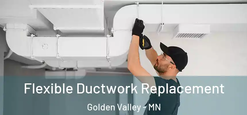  Flexible Ductwork Replacement Golden Valley - MN