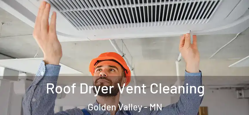 Roof Dryer Vent Cleaning Golden Valley - MN